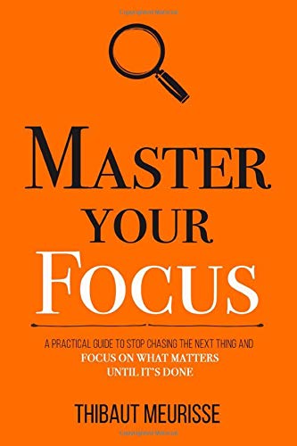 Master Your Focus A Practical Guide to Stop Chasing the Next Thing and Focus on What Matters Until It's Done (Mastery Series)-CLASSIBLOGGER