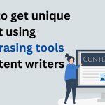 7 Tips to get unique content using paraphrasing tools for content writers-classiblogger